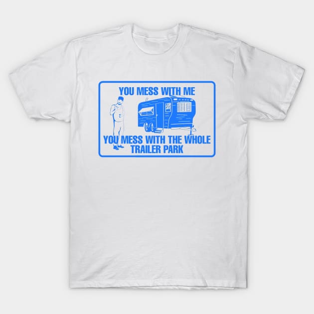 You Mess With Me You Mess With Whole Trailer Park T-Shirt by jasminerandon69